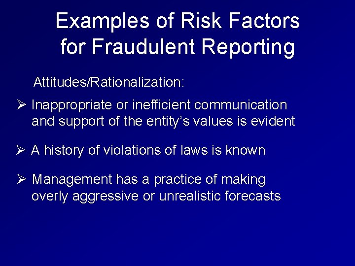 Examples of Risk Factors for Fraudulent Reporting Attitudes/Rationalization: Ø Inappropriate or inefficient communication and