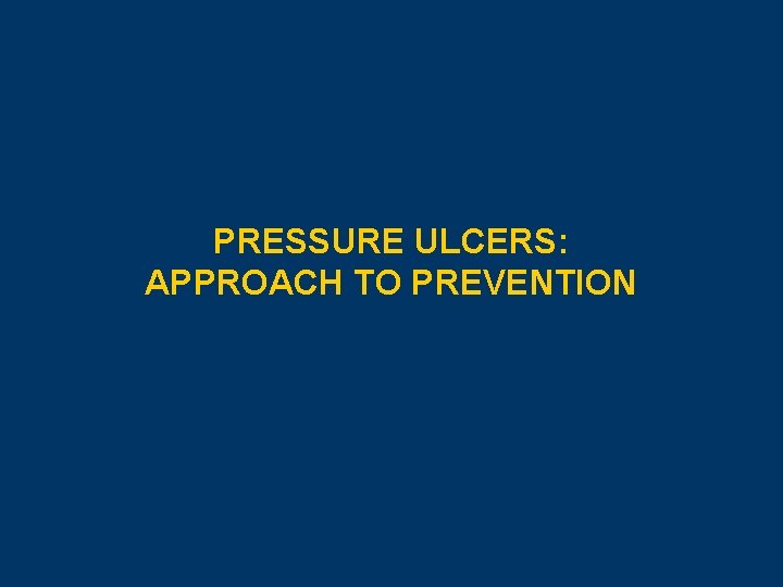 PRESSURE ULCERS: APPROACH TO PREVENTION 