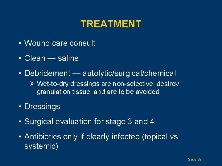 TREATMENT • Wound care consult • Clean — saline • Debridement — autolytic/surgical/chemical Ø