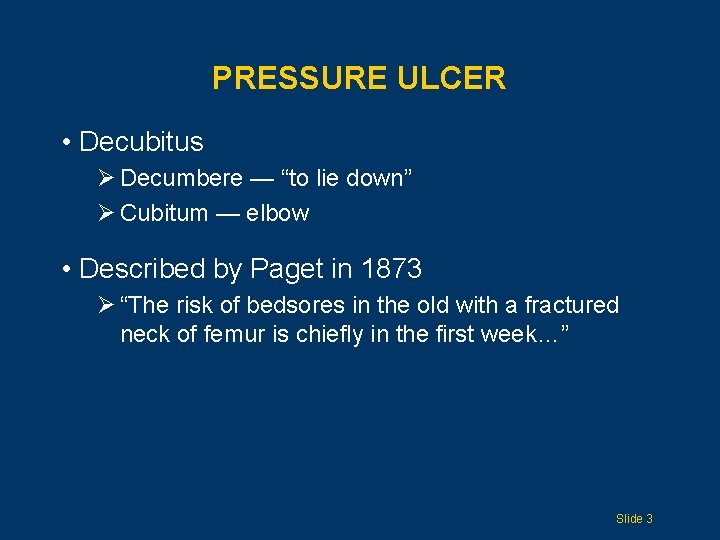 PRESSURE ULCER • Decubitus Ø Decumbere — “to lie down” Ø Cubitum — elbow