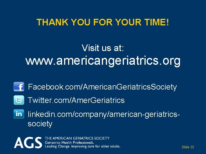THANK YOU FOR YOUR TIME! Visit us at: www. americangeriatrics. org Facebook. com/American. Geriatrics.