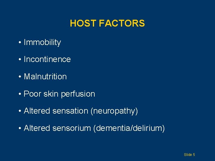HOST FACTORS • Immobility • Incontinence • Malnutrition • Poor skin perfusion • Altered