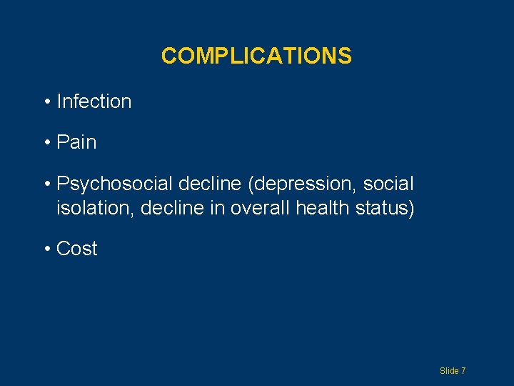COMPLICATIONS • Infection • Pain • Psychosocial decline (depression, social isolation, decline in overall
