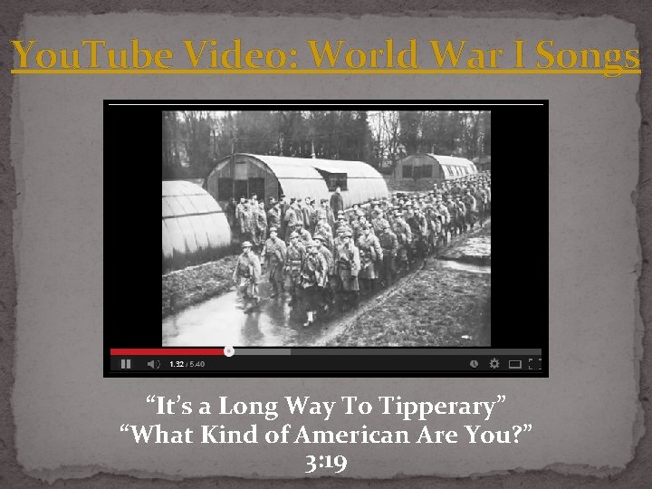 You. Tube Video: World War I Songs “It’s a Long Way To Tipperary” “What