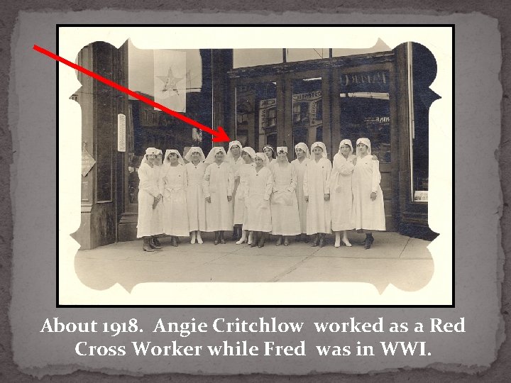 About 1918. Angie Critchlow worked as a Red Cross Worker while Fred was in