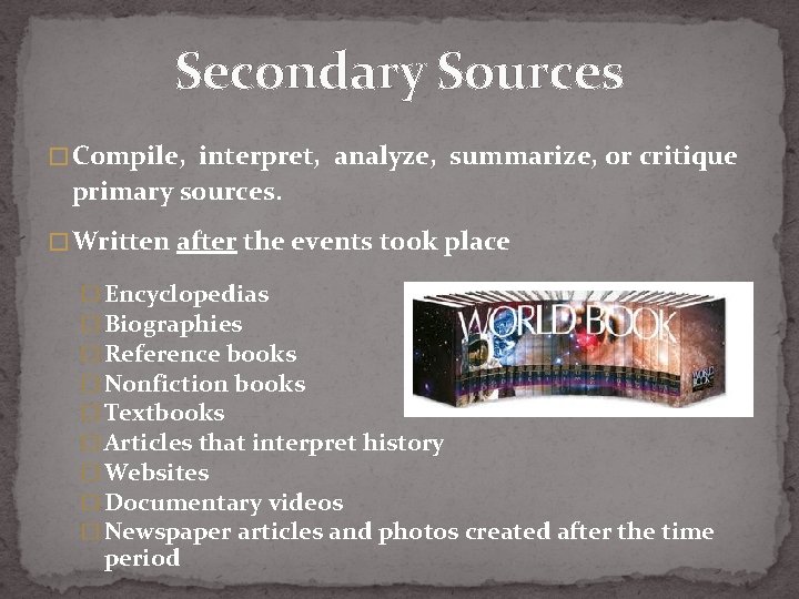 Secondary Sources � Compile, interpret, analyze, summarize, or critique primary sources. � Written after