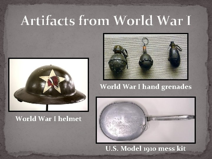 Artifacts from World War I hand grenades World War I helmet U. S. Model