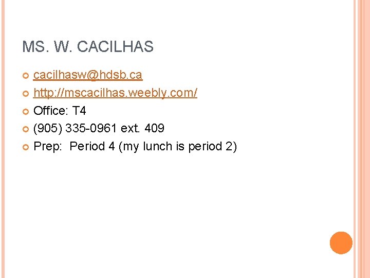 MS. W. CACILHAS cacilhasw@hdsb. ca http: //mscacilhas. weebly. com/ Office: T 4 (905) 335