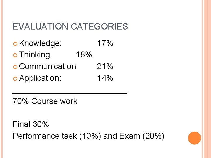 EVALUATION CATEGORIES Knowledge: 17% Thinking: 18% Communication: 21% Application: 14% _____________ 70% Course work