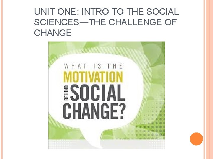 UNIT ONE: INTRO TO THE SOCIAL SCIENCES—THE CHALLENGE OF CHANGE 