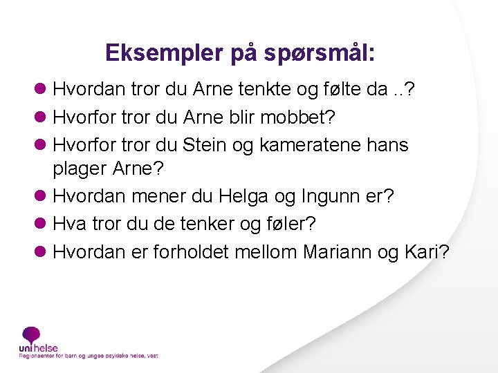 Eksempler på spørsmål: l Hvordan tror du Arne tenkte og følte da. . ?
