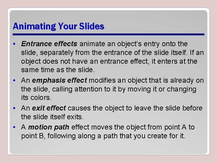 Animating Your Slides • Entrance effects animate an object’s entry onto the slide, separately