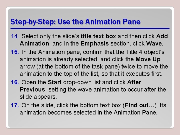 Step-by-Step: Use the Animation Pane 14. Select only the slide’s title text box and