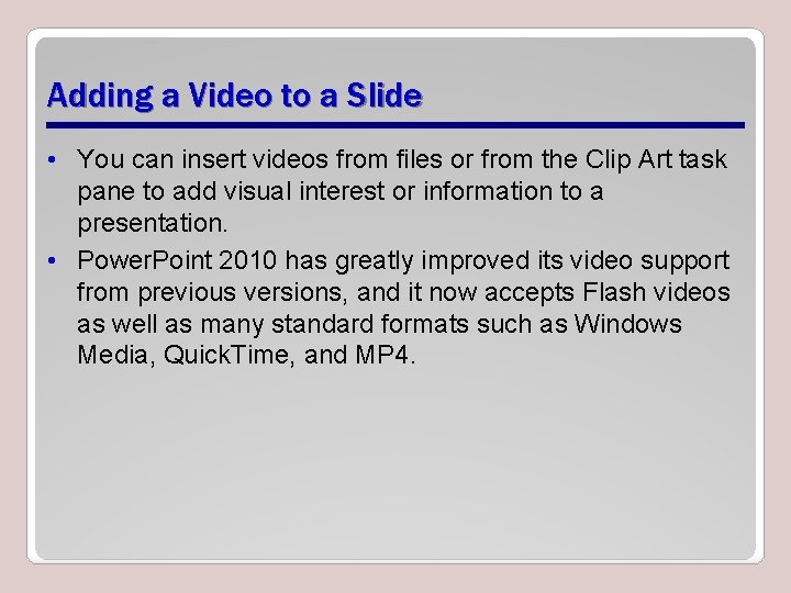 Adding a Video to a Slide • You can insert videos from files or
