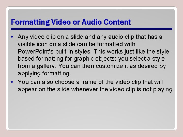 Formatting Video or Audio Content • Any video clip on a slide and any