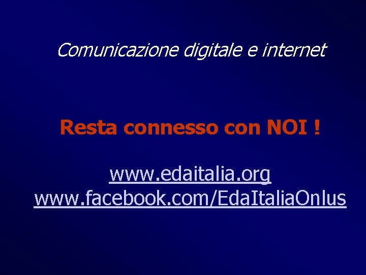 Comunicazione digitale e internet Resta connesso con NOI ! www. edaitalia. org www. facebook.