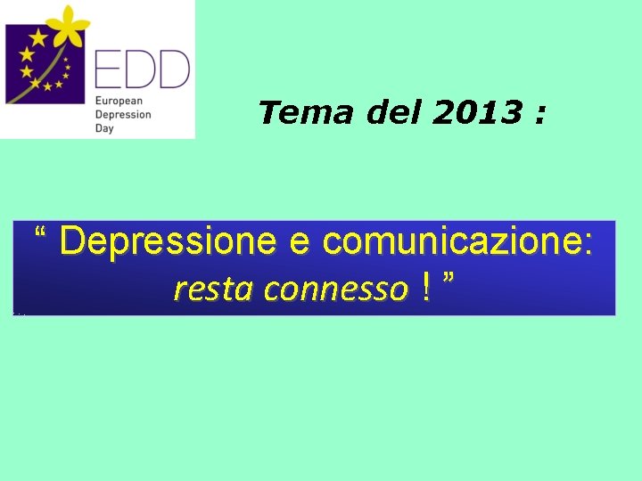 Tema del 2013 : “ Depressione e comunicazione: resta connesso ! ” 