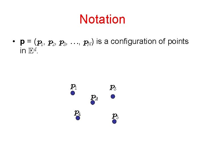 Notation • p = ( , , ) is a configuration of points in
