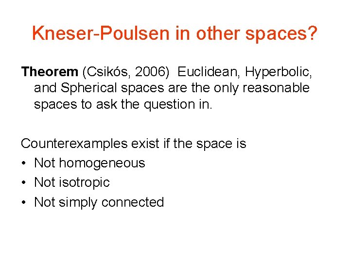 Kneser-Poulsen in other spaces? Theorem (Csikós, 2006) Euclidean, Hyperbolic, and Spherical spaces are the