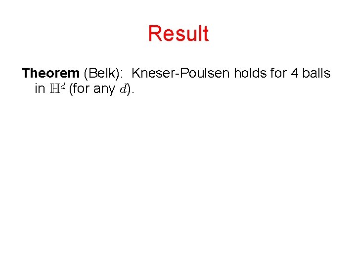 Result Theorem (Belk): Kneser-Poulsen holds for 4 balls in (for any ). 