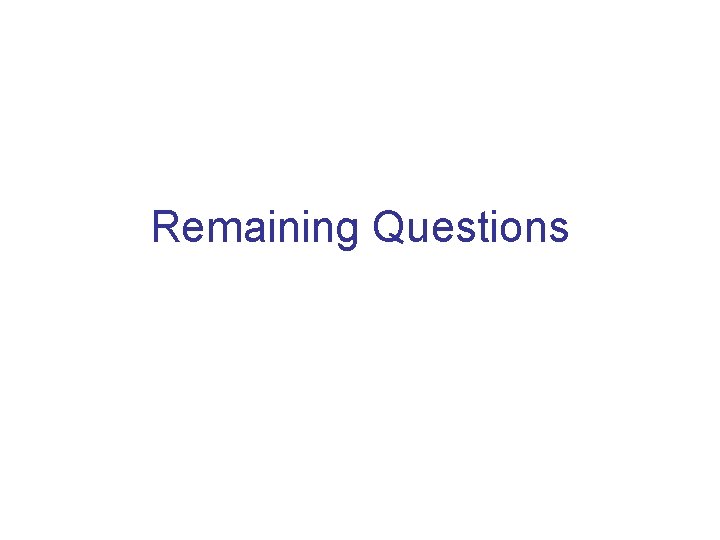 Remaining Questions 