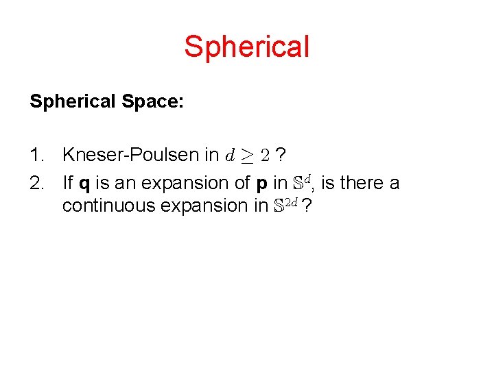 Spherical Space: 1. Kneser-Poulsen in ? 2. If q is an expansion of p