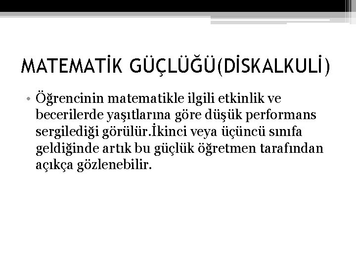 MATEMATİK GÜÇLÜĞÜ(DİSKALKULİ) • Öğrencinin matematikle ilgili etkinlik ve becerilerde yaşıtlarına göre düşük performans sergilediği