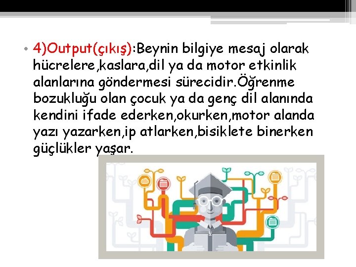  • 4)Output(çıkış): Beynin bilgiye mesaj olarak hücrelere, kaslara, dil ya da motor etkinlik