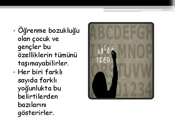  • Öğrenme bozukluğu olan çocuk ve gençler bu özelliklerin tümünü taşımayabilirler. • Her