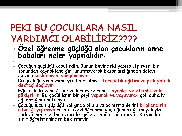 PEKİ BU ÇOCUKLARA NASIL YARDIMCI OLABİLİRİZ? ? • Özel öğrenme güçlüğü olan çocukların anne