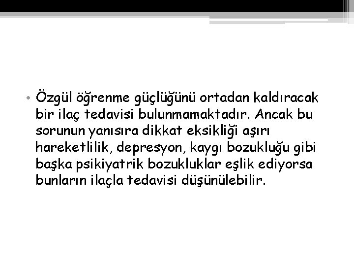  • Özgül öğrenme güçlüğünü ortadan kaldıracak bir ilaç tedavisi bulunmamaktadır. Ancak bu sorunun