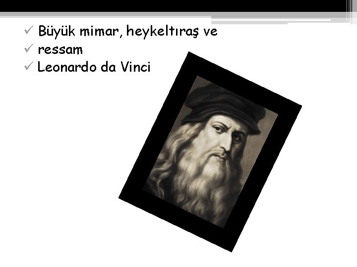 ü Büyük mimar, heykeltıraş ve ü ressam ü Leonardo da Vinci 