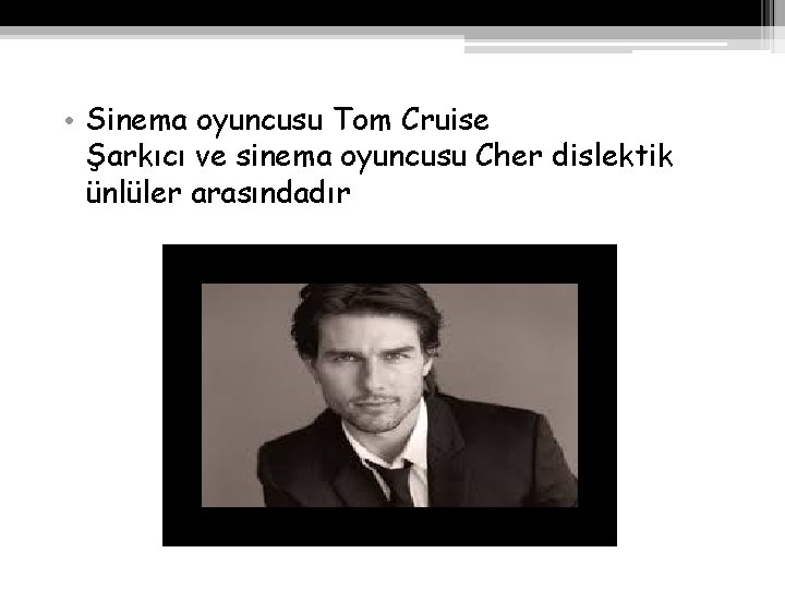  • Sinema oyuncusu Tom Cruise Şarkıcı ve sinema oyuncusu Cher dislektik ünlüler arasındadır