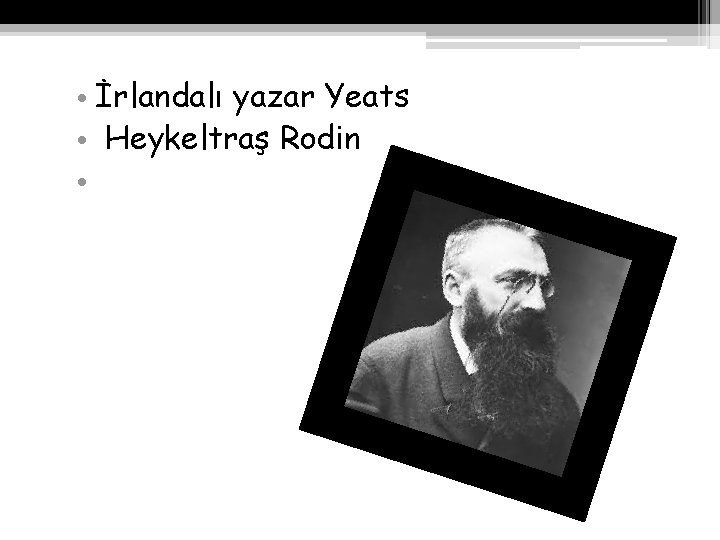  • İrlandalı yazar Yeats • Heykeltraş Rodin • 