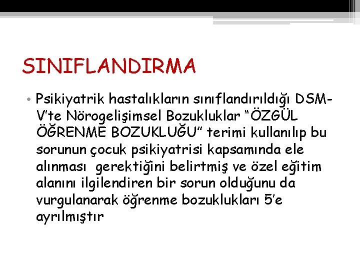 SINIFLANDIRMA • Psikiyatrik hastalıkların sınıflandırıldığı DSMV’te Nörogelişimsel Bozukluklar “ÖZGÜL ÖĞRENME BOZUKLUĞU” terimi kullanılıp bu