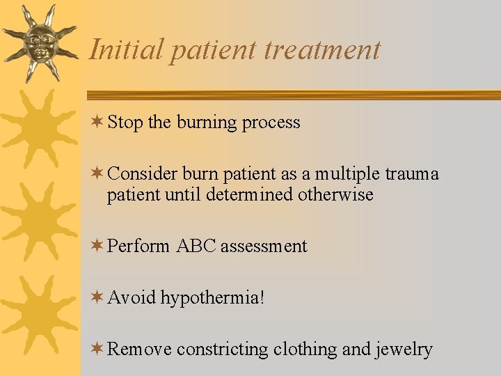 Initial patient treatment ¬ Stop the burning process ¬ Consider burn patient as a