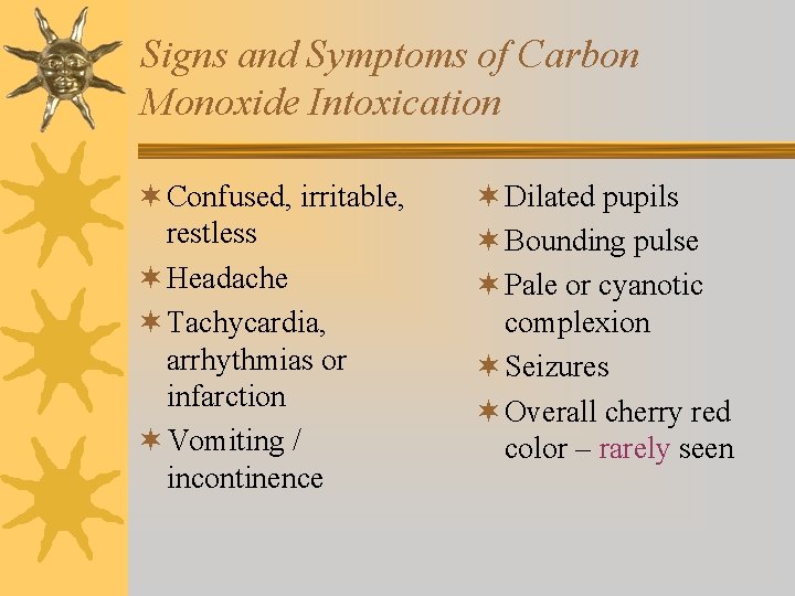 Signs and Symptoms of Carbon Monoxide Intoxication ¬ Confused, irritable, restless ¬ Headache ¬