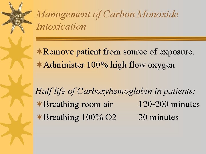 Management of Carbon Monoxide Intoxication ¬Remove patient from source of exposure. ¬Administer 100% high