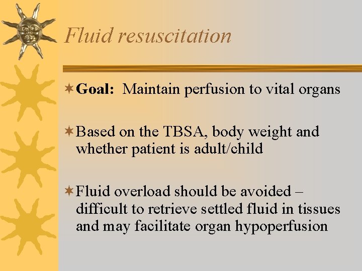 Fluid resuscitation ¬Goal: Maintain perfusion to vital organs ¬Based on the TBSA, body weight