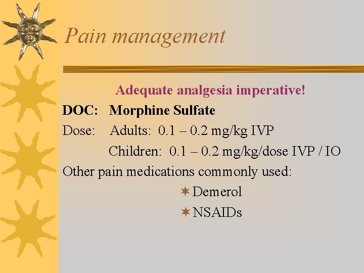 Pain management Adequate analgesia imperative! DOC: Morphine Sulfate Dose: Adults: 0. 1 – 0.