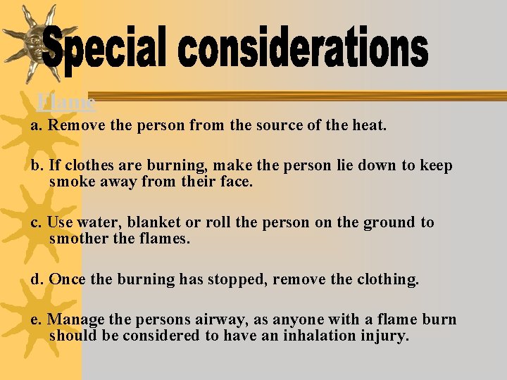 Flame a. Remove the person from the source of the heat. b. If clothes