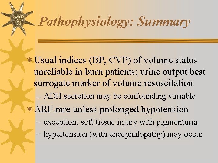 Pathophysiology: Summary ¬Usual indices (BP, CVP) of volume status unreliable in burn patients; urine