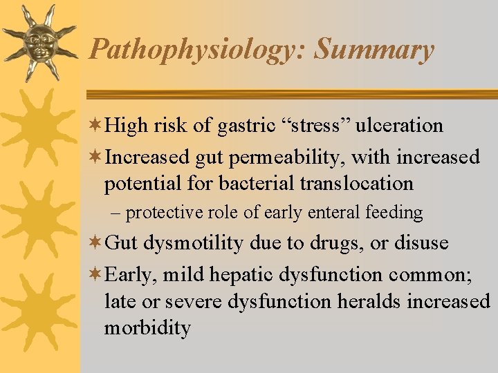 Pathophysiology: Summary ¬High risk of gastric “stress” ulceration ¬Increased gut permeability, with increased potential