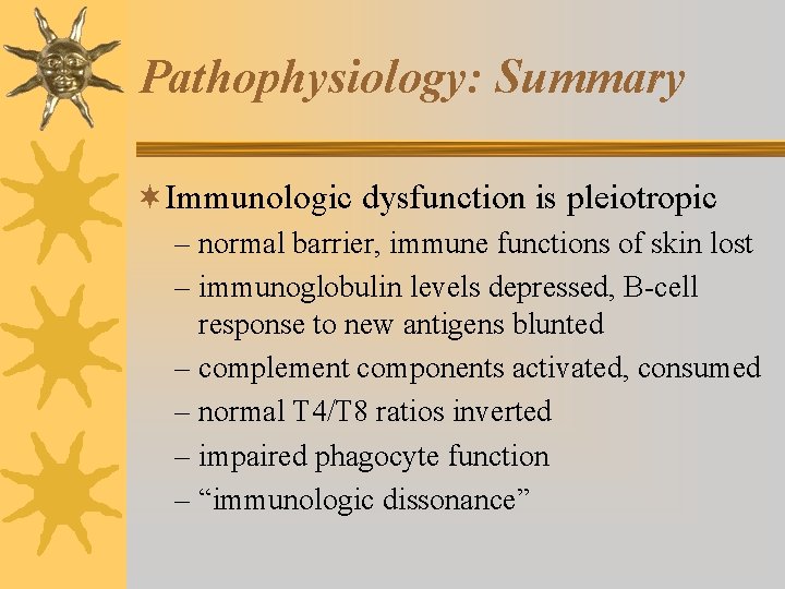 Pathophysiology: Summary ¬Immunologic dysfunction is pleiotropic – normal barrier, immune functions of skin lost