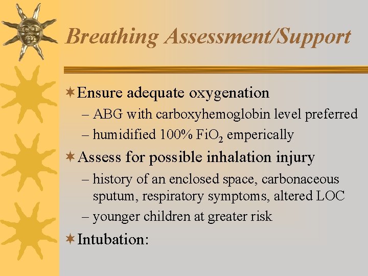 Breathing Assessment/Support ¬Ensure adequate oxygenation – ABG with carboxyhemoglobin level preferred – humidified 100%