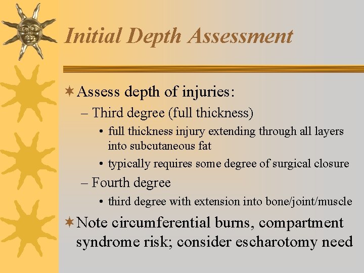 Initial Depth Assessment ¬Assess depth of injuries: – Third degree (full thickness) • full