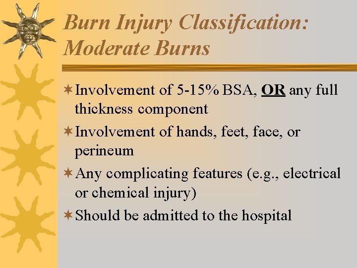 Burn Injury Classification: Moderate Burns ¬Involvement of 5 -15% BSA, OR any full thickness