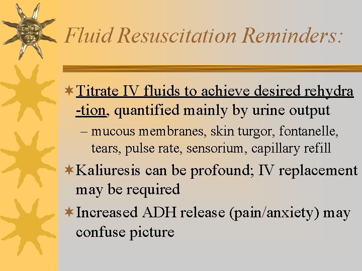 Fluid Resuscitation Reminders: ¬Titrate IV fluids to achieve desired rehydra -tion, quantified mainly by