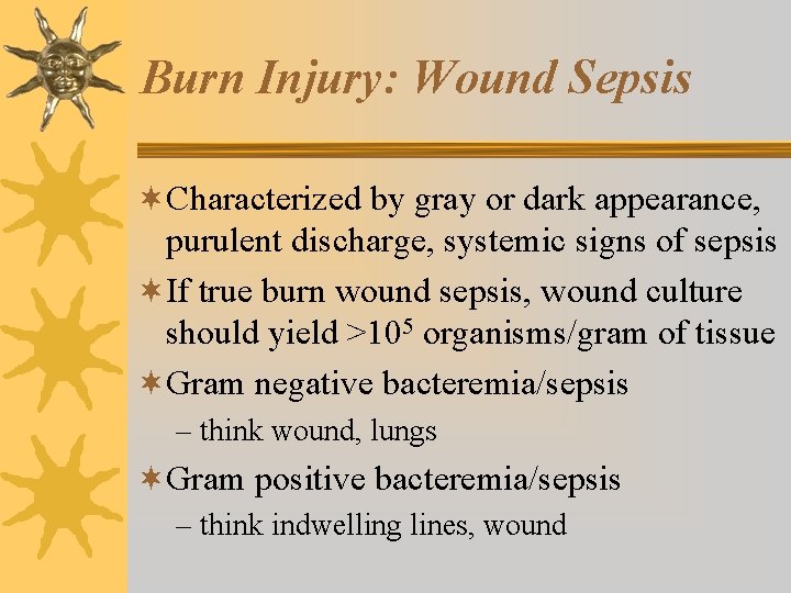 Burn Injury: Wound Sepsis ¬Characterized by gray or dark appearance, purulent discharge, systemic signs