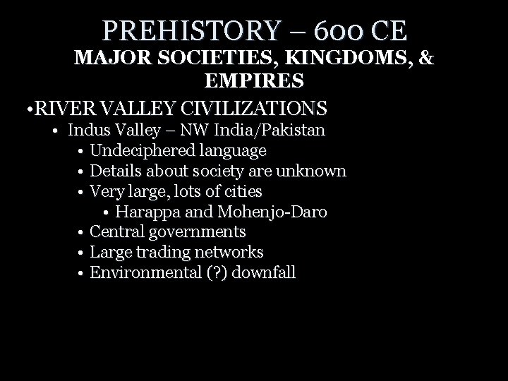 PREHISTORY – 600 CE MAJOR SOCIETIES, KINGDOMS, & EMPIRES • RIVER VALLEY CIVILIZATIONS •